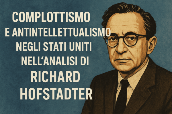 Complottismo e antintellettualismo negli Stati Uniti nell’analisi di Richard Hofstadter